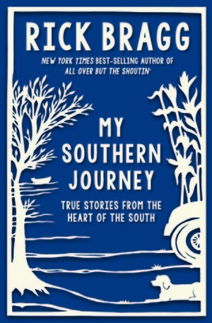 My Southern Journey: True Stories from the Heart of the South by Rick Bragg