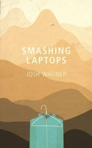 Smashing Laptops: A Nomad's Romance by Marshall Hibbard, Josh Wagner
