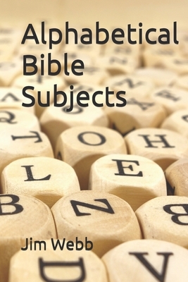Alphabetical Bible Subjects by Jim Webb