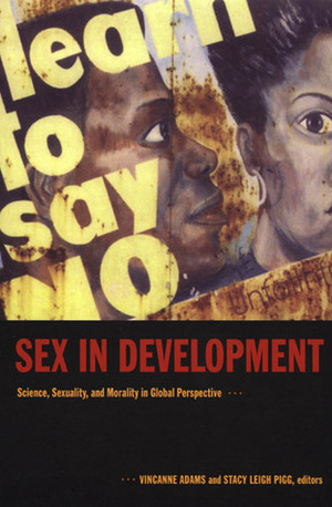 Sex in Development: Science, Sexuality, and Morality in Global Perspective by Vincanne Adams