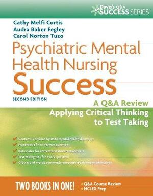 Psychiatric Mental Health Nursing Success: A Q&A Review Applying Critical Thinking to Test Taking by Carol Tuzo, Audra Baker, Cathy Curtis