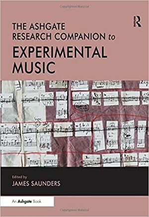 The Ashgate Research Companion to Experimental Music by James Saunders