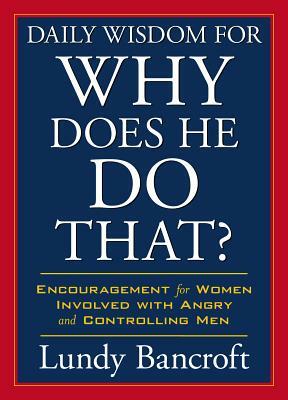 Daily Wisdom for Why Does He Do That?: Encouragement for Women Involved with Angry and Controlling Men by Lundy Bancroft