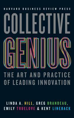 Collective Genius: The Art and Practice of Leading Innovation by Linda A. Hill, Greg Brandeau, Emily Truelove