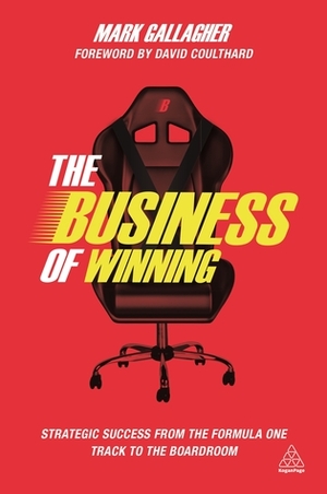 The Business of Winning: Strategic Success from the Formula One Track to the Boardroom by Mark Gallagher