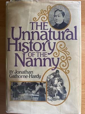 The Unnatural History of the Nanny by Jonathan Gathorne-Hardy
