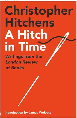 A Hitch in Time: Writings from the London Review of Books by Christopher Hitchens