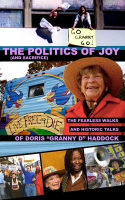 The Politics of Joy (and Sacrifice): The Fearless Walks and Historic Talks of Doris "Granny D" Haddock by Doris Haddock, Dennis Michael Burke