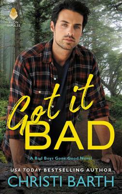 Got It Bad: A Bad Boys Gone Good Novel by Christi Barth