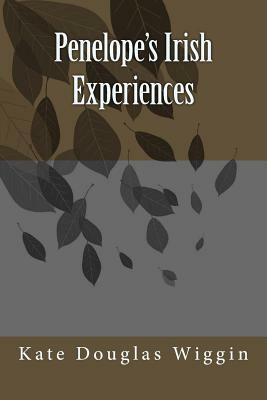 Penelope's Irish Experiences by Kate Douglas Wiggin