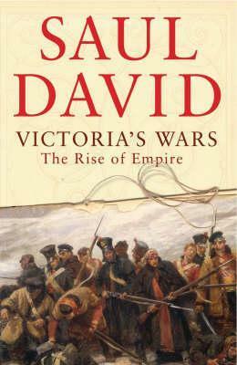 Victoria's Wars: The Rise of Empire by Saul David