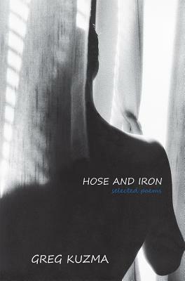 Hose and Iron: Selected Poems by Greg Kuzma