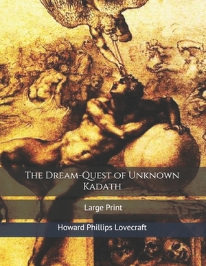 The Dream-Quest of Unknown Kadath: Large Print by H.P. Lovecraft