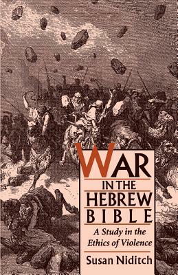 War in the Hebrew Bible: A Study in the Ethics of Violence by Susan Niditch