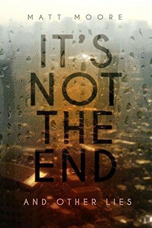 It's Not the End: And Other Lies by David Nickle, Matt Moore