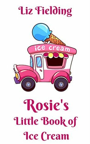 Rosie's Little Book of Ice Cream by Liz Fielding