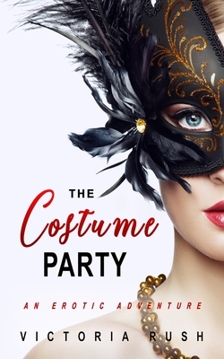 The Costume Party: An Erotic Adventure by Victoria Rush