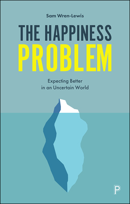 The Happiness Problem: Expecting Better in an Uncertain World by Sam Wren-Lewis