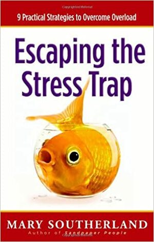 Escaping the Stress Trap: 9 Practical Strategies to Overcome Overload by Mary Southerland