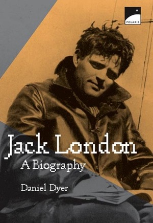 Jack London: A Biography by Daniel Dyer