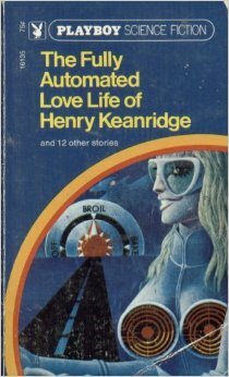 The Fully Automated Love Life of Henry Keanridge and Other Short Fiction by Ray Russell, Ron Goulart, Frederik Pohl, Stan Dryer, Arthur Koestler