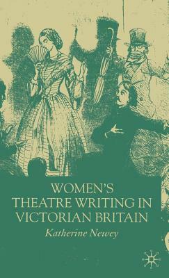 Women's Theatre Writing in Victorian Britain by K. Newey