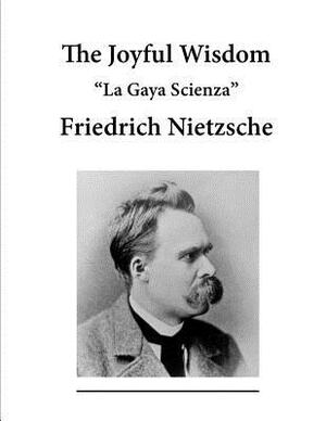 The Joyful Wisdom: La Gaya Scienza by 