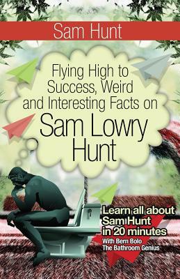 Sam Hunt: Flying High to Success, Weird and Interesting Facts on Sam Lowry Hunt! by Bern Bolo