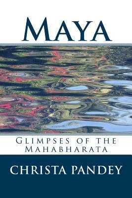 Maya: Glimpses of the Mahabharata by Christa Pandey