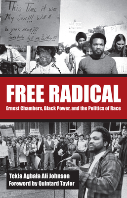 Free Radical: Ernest Chambers, Black Power, and the Politics of Race by Tekla Agbala Ali Johnson