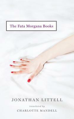 The Fata Morgana Books by Jonathan Littell, Charlotte Mandell