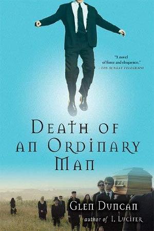 Death of an Ordinary Man: A Novel by Glen Duncan, Glen Duncan