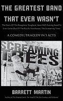 The Greatest Band That Ever Wasn't: The Story Of The Roughest, Toughest, Most Hell-Raising Band To Ever Come Out Of The Pacific Northwest, The Screaming Trees by Barrett Martin