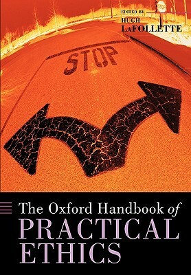 The Oxford Handbook of Practical Ethics by Hugh LaFollette