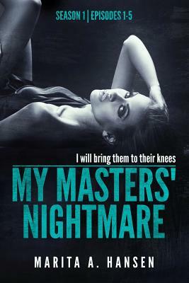 My Masters' Nightmare Season 1, Episodes 1 - 5 by Marita A. Hansen