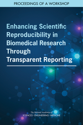 Enhancing Scientific Reproducibility in Biomedical Research Through Transparent Reporting: Proceedings of a Workshop by Board on Health Care Services, National Academies of Sciences Engineeri, Health and Medicine Division