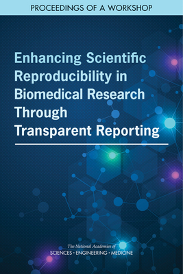 Enhancing Scientific Reproducibility in Biomedical Research Through Transparent Reporting: Proceedings of a Workshop by National Academies of Sciences Engineeri, Health and Medicine Division, Board on Health Care Services