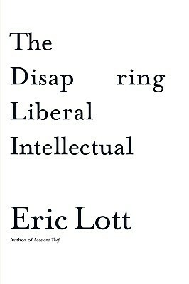 The Disappearing Liberal Intellectual by Eric Lott