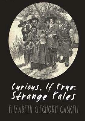 Curious, If True: Strange Tales by Elizabeth Gaskell