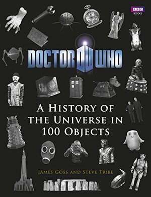 Doctor Who: A History of the Universe in 100 Objects by Steve Tribe