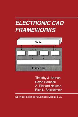 Electronic CAD Frameworks by Timothy J. Barnes, David Harrison, A. Richard Newton