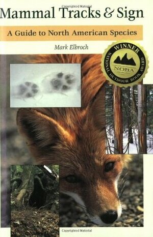 Mammal Tracks & Sign: A Guide to North American Species by Mark Elbroch