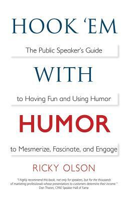 Hook 'em with Humor: The Public Speaker's Guide to Having Fun and Using Humor to Mesmerize, Fascinate, and Engage by Ricky Olson