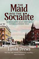 THE MAID AND THE SOCIALITE: The Brave Women Behind Green Bay's Scandalous Minahan Trials by Lynda Drews, Lynda Drews