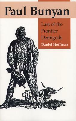 Paul Bunyan: Last of the Frontier Demigods by Daniel Hoffman