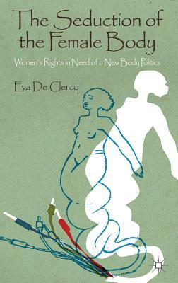 The Seduction of the Female Body: Women's Rights in Need of a New Body Politics by Eva De Clercq