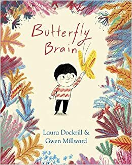 Butterfly Brain by Laura Dockrill, Gwen Millward
