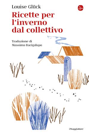 Ricette per l'inverno dal collettivo by Louise Glück