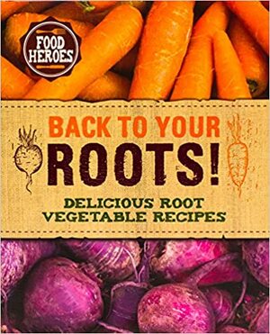 Back to Your Roots: Delicious Root Vegetable Recipes by Parragon Books, Parragon Books