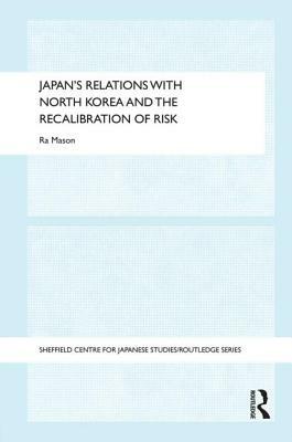 Japan's Relations with North Korea and the Recalibration of Risk by Ra Mason